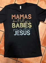 Load image into Gallery viewer, Mamas Don’t Let Your Babies Grow Up Without Jesus Tee